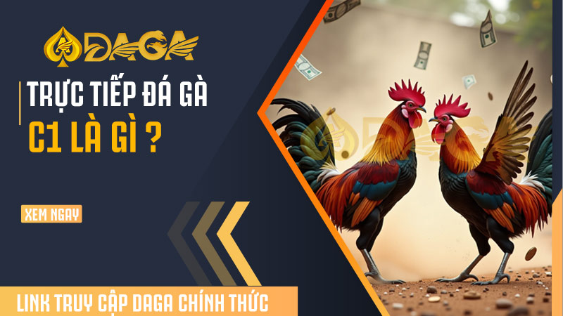 Trực tiếp đá gà c1 là gì
