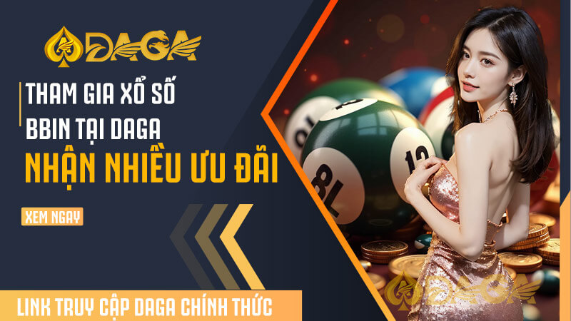 Tham gia xổ số bbin tại DAGA nhận nhiều ưu đãi