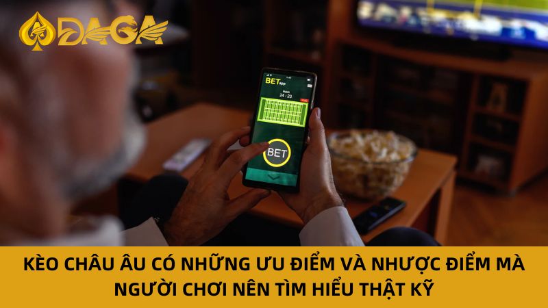 Kèo Châu Âu Là Gì? Hướng Dẫn Chi Tiết A-Z Cho Người Mới 7 Ưu nhược điểm của kèo châu âu