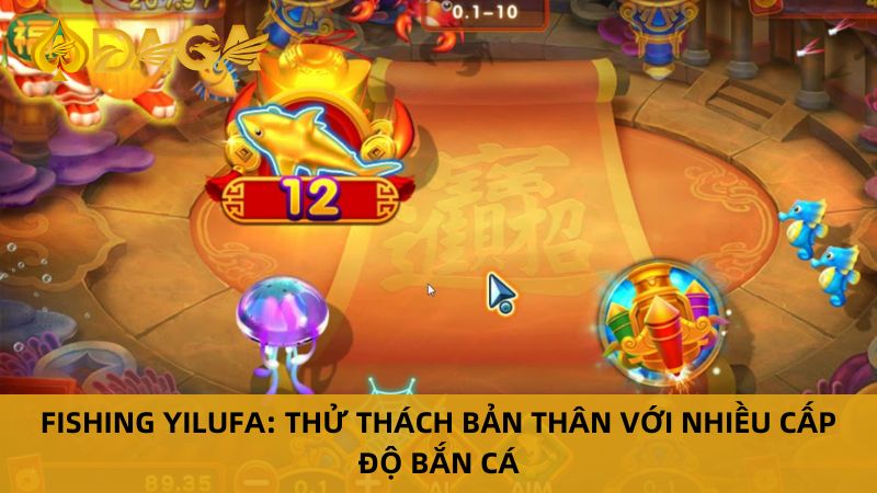 Fishing Yilufa: Thử thách bản thân với nhiều cấp độ bắn cá
