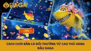 Cách chơi bắn cá đổi thưởng